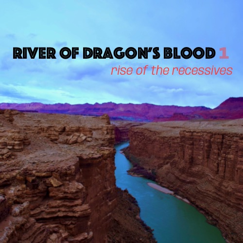 River of Dragon's Blood: Volume Rise of the Recessives